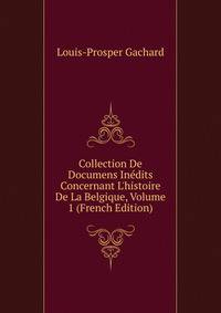 Collection De Documens In?dits Concernant L'histoire De La Belgique, Volume 1 (French Edition)