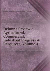 Debow's Review .: Agricultural, Commercial, Industrial Progress &amp; Resources, Volume 4