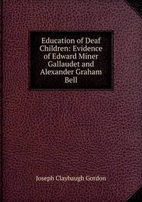Education of Deaf Children: Evidence of Edward Miner Gallaudet and Alexander Graham Bell