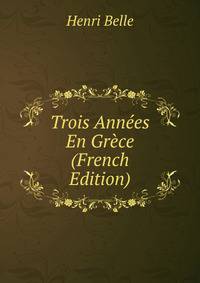 Trois Annees En Grece (French Edition)
