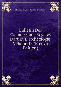 Bulletin Des Commissions Royales D'art Et D'arch?ologie, Volume 12 (French Edition)