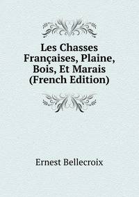 Les Chasses Francaises, Plaine, Bois, Et Marais (French Edition)