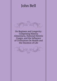 On Regimen and Longevity: Comprising Materia Alimentaria, National Dietetic Usages, and the Influence of Civilization On Health and the Duration of Life