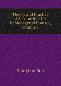 Theory and Practice of Accounting: Use in Managerial Control, Volume 1