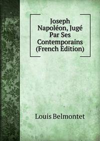 Joseph Napoleon, Juge Par Ses Contemporains (French Edition)
