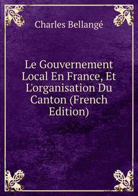 Le Gouvernement Local En France, Et L'organisation Du Canton (French Edition)
