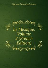 Le Mexique, Volume 2 (French Edition)