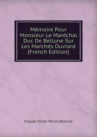 Memoire Pour Monsieur Le Marechal Duc De Bellune Sur Les Marches Ouvrard (French Edition)