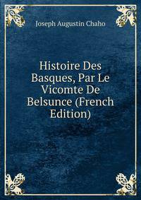 Histoire Des Basques, Par Le Vicomte De Belsunce (French Edition)