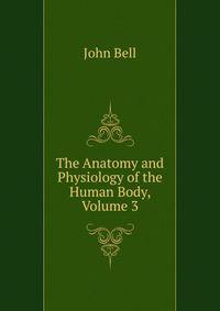 The Anatomy and Physiology of the Human Body, Volume 3