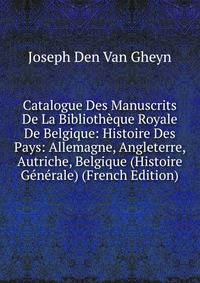 Catalogue Des Manuscrits De La Bibliotheque Royale De Belgique: Histoire Des Pays: Allemagne, Angleterre, Autriche, Belgique (Histoire Generale) (French Edition)