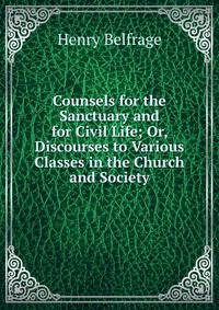 Counsels for the Sanctuary and for Civil Life; Or, Discourses to Various Classes in the Church and Society