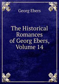 The Historical Romances of Georg Ebers, Volume 14