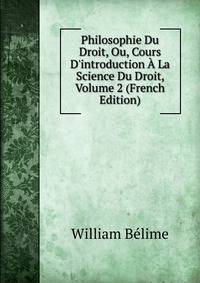 Philosophie Du Droit, Ou, Cours D'introduction ? La Science Du Droit, Volume 2 (French Edition)