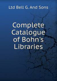 Complete Catalogue of Bohn's Libraries