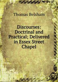 Discourses: Doctrinal and Practical; Delivered in Essex Street Chapel