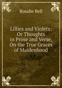 Lillies and Violets: Or Thoughts in Prose and Verse, On the True Graces of Maidenhood