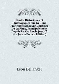 ?tudes Historiques Et Philologiques Sur La Rime Fran?aise: Essai Sur L'histoire De La Rime, Principalement Depuis Le Xve Si?cle Jusqu'? Nos Jours (French Edition)