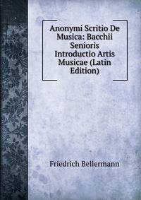 Anonymi Scritio De Musica: Bacchii Senioris Introductio Artis Musicae (Latin Edition)