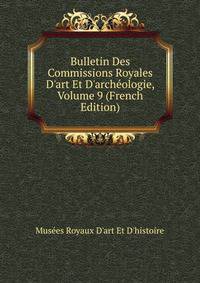Bulletin Des Commissions Royales D'art Et D'arch?ologie, Volume 9 (French Edition)