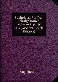 Sophokles: F?r Den Schulgebrauch, Volume 2, parts 4-5 (Ancient Greek Edition)