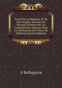 Traite De La Noblesse Et De Son Origine, Suivant Les Prejugez Rendus Par Les Commissaires Deputez Pour La Verification Des Titres De Noblesse (French Edition)