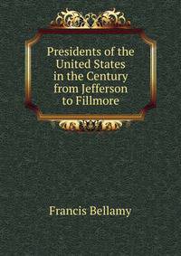 Presidents of the United States in the Century from Jefferson to Fillmore