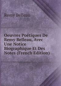 Oeuvres Poetiques De Remy Belleau, Avec Une Notice Biographique Et Des Notes (French Edition)