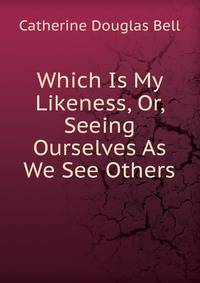 Which Is My Likeness, Or, Seeing Ourselves As We See Others