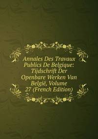 Annales Des Travaux Publics De Belgique: Tijdschrift Der Openbare Werken Van Belgie, Volume 27 (French Edition)