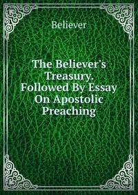 The Believer's Treasury. Followed By Essay On Apostolic Preaching