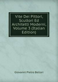 Vite Dei Pittori, Scultori Ed Architetti Moderni, Volume 3 (Italian Edition)