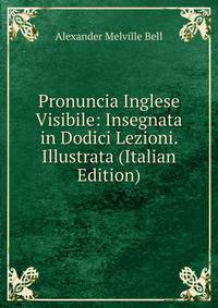 Pronuncia Inglese Visibile: Insegnata in Dodici Lezioni. Illustrata (Italian Edition)