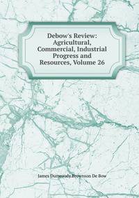 Debow's Review: Agricultural, Commercial, Industrial Progress and Resources, Volume 26
