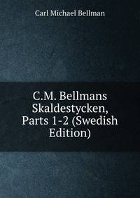 C.M. Bellmans Skaldestycken, Parts 1-2 (Swedish Edition)