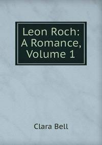 Leon Roch: A Romance, Volume 1