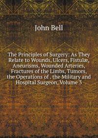 The Principles of Surgery: As They Relate to Wounds, Ulcers, Fistul?, Aneurisms, Wounded Arteries, Fractures of the Limbs, Tumors, the Operations of . the Military and Hospital Surgeon, Volume 3