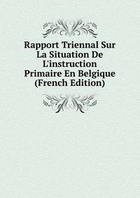Rapport Triennal Sur La Situation De L'instruction Primaire En Belgique (French Edition)