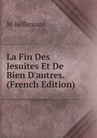 La Fin Des Jesuites Et De Bien D'autres. (French Edition)