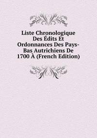 Liste Chronologique Des Edits Et Ordonnances Des Pays-Bas Autrichiens De 1700 A (French Edition)