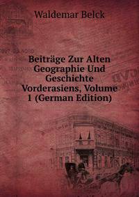 Beitrage Zur Alten Geographie Und Geschichte Vorderasiens, Volume 1 (German Edition)
