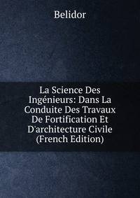 La Science Des Ing?nieurs: Dans La Conduite Des Travaux De Fortification Et D'architecture Civile (French Edition)