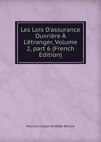 Les Lois D'assurance Ouvri?re ? L'?tranger, Volume 2, part 6 (French Edition)