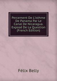 Percement De L'isthme De Panama Par Le Canal De Nicaragua. Expos? De La Question (French Edition)