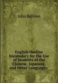 English Outline Vocabulary for the Use of Students of the Chinese, Japanese, and Other Languages .