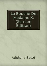 La Bouche De Madame X. (German Edition)