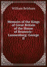 Memoirs of the Kings of Great Britain of the House of Brunswic-Lunnenburg: George II