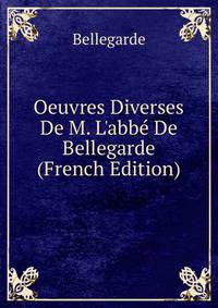 Oeuvres Diverses De M. L'abb? De Bellegarde (French Edition)