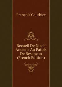 Recueil De Noels Anciens Au Patois De Besancon (French Edition)