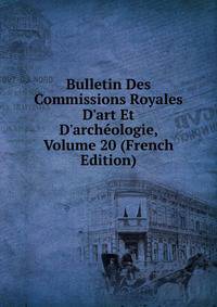 Bulletin Des Commissions Royales D'art Et D'arch?ologie, Volume 20 (French Edition)